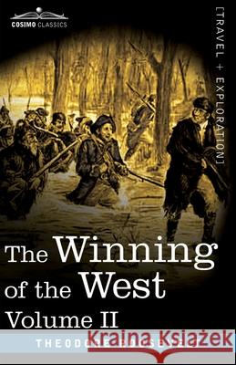 The Winning of the West, Vol. II (in four volumes): From the Alleghanies to the Mississippi, 1777-1783 Theodore Roosevelt 9781646792085 Cosimo Classics