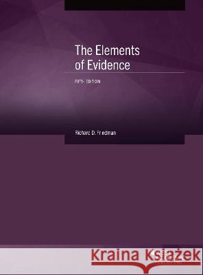 The Elements of Evidence Richard D. Friedman   9781647083991 West Academic Press