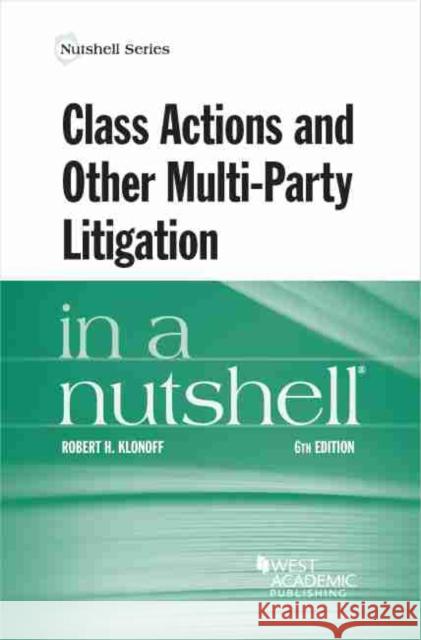 Class Actions and Other Multi-Party Litigation in a Nutshell Robert H. Klonoff 9781647084134 West Academic