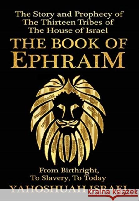 The Book of Ephraim: The Story and Prophecy of the Thirteen Tribes of the House of Israel Yahoshuah Israel 9781647183943 Booklocker.com