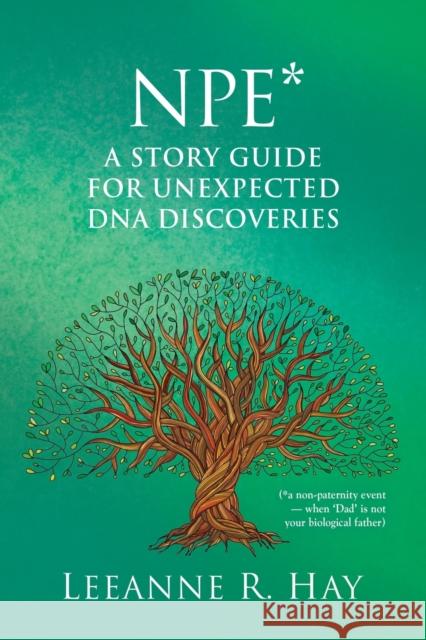 NPE* A story guide for unexpected DNA discoveries: (*a non-paternity event - when 'Dad' is not your biological father) Leeanne R Hay 9781647186081 Booklocker.com