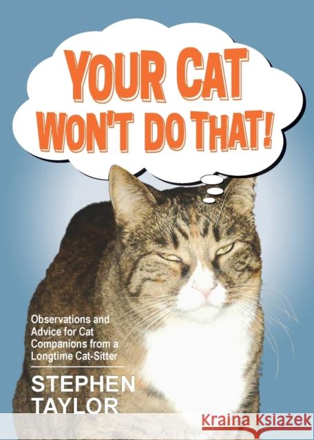 Your Cat Won't Do That!: Observations and Advice for Cat Companions from a Longtime Cat-Sitter Stephen Taylor 9781647197506 Booklocker.com