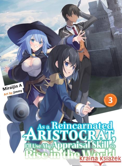 As A Reincarnated Aristocrat, I\'ll Use My Appraisal Skill To Rise In The World 3 (light Novel) Miraijin A 9781647292171 Vertical Inc.