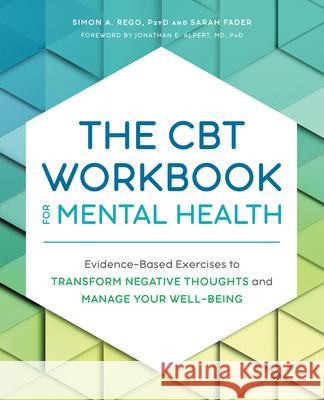 The CBT Workbook for Mental Health: Evidence-Based Exercises to Transform Negative Thoughts and Manage Your Well-Being Simon Rego Sarah Fader Jonathan E. Alpert 9781647398057 Rockridge Press