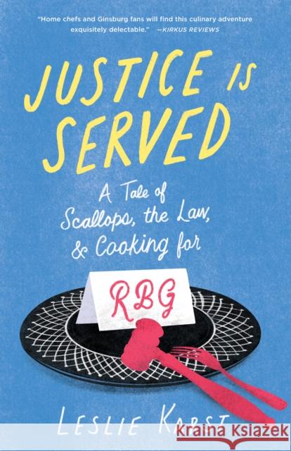 Justice Is Served: A Tale of Scallops, the Law, and Cooking for Rbg Karst, Leslie 9781647424589 She Writes Press