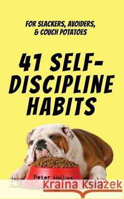 41 Self-Discipline Habits: For Slackers, Avoiders, & Couch Potatoes Peter Hollins 9781647433543 Pkcs Media, Inc.