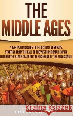 The Middle Ages: A Captivating Guide to the History of Europe, Starting from the Fall of the Western Roman Empire Through the Black Dea Captivating History 9781647480509 Ch Publications