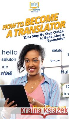 How To Become a Translator: Your Step By Step Guide To Becoming a Translator Howexpert 9781647585716