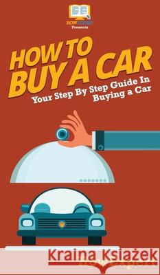 How To Buy a Car: Your Step By Step Guide In Buying a Car Howexpert 9781647585884