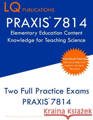 PRAXIS 7814 Elementary Education Content Knowledge for Teaching Science: PRAXIS 7814 - Free Online Tutoring - New 2020 Edition - Best Practice Exam Qu Lq Publications 9781647689674 Lq Pubications