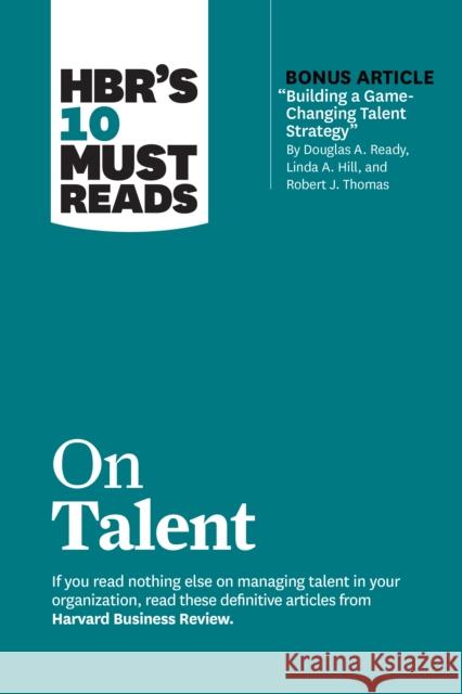 Hbr's 10 Must Reads on Talent (with Bonus Article Building a Game-Changing Talent Strategy by Douglas A. Ready, Linda A. Hill, and Robert J. Thomas) Review, Harvard Business 9781647824587