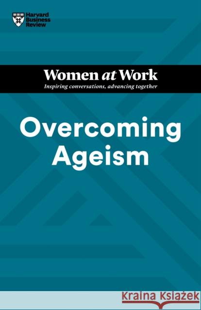 Overcoming Ageism (HBR Women at Work Series) Harvard Business Review 9781647825812
