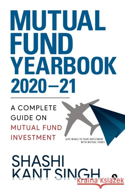 Mutual Fund YearBook 2020-21: A Complete Guide on Mutual Fund Investment Shashi Kant Singh 9781647835491 Notion Press