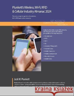 Plunkett's Wireless, Wi-Fi, RFID & Cellular Industry Almanac 2024: Wireless, Wi-Fi, RFID & Cellular Industry Market Research, Statistics, Trends and Leading Companies Jack W Plunkett   9781647880071 Plunkett Research