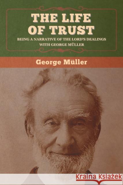 The Life of Trust: Being a Narrative of the Lord's Dealings with George Müller George Müller 9781647995720
