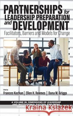 Partnerships for Leadership Preparation and Development: Facilitators, Barriers and Models for Change Frances Kochan Ellen H. Reames Dana M. Griggs 9781648022371