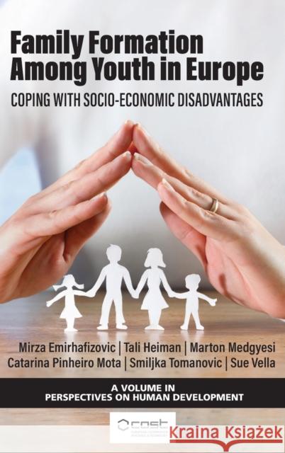 Family Formation Among Youth in Europe: Coping with Socio-Economic Disadvantages Mirza Emirhafizovi? Tali Heiman Marton Medgyesi 9781648029042 Information Age Publishing