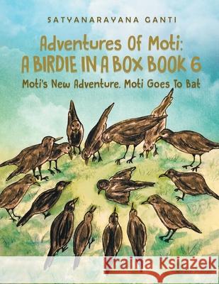 Adventures Of Moti A Birdie In A Box Book 6: Moti's New Adventure. Moti Goes To Bat Satyanarayana Ganti 9781648035739