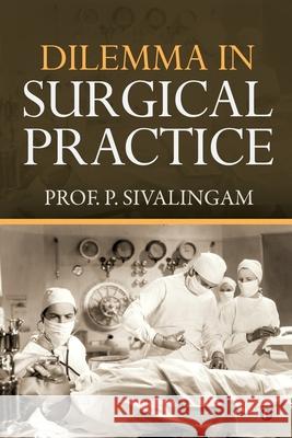 Dilemma in Surgical Practice Prof P. Sivalingam 9781648057151 Notion Press