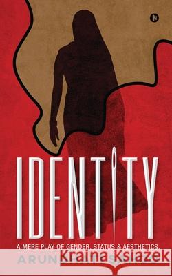 Identity: A Mere Play of Gender, Status & Aesthetics. Arundhati Sahoo 9781648057526