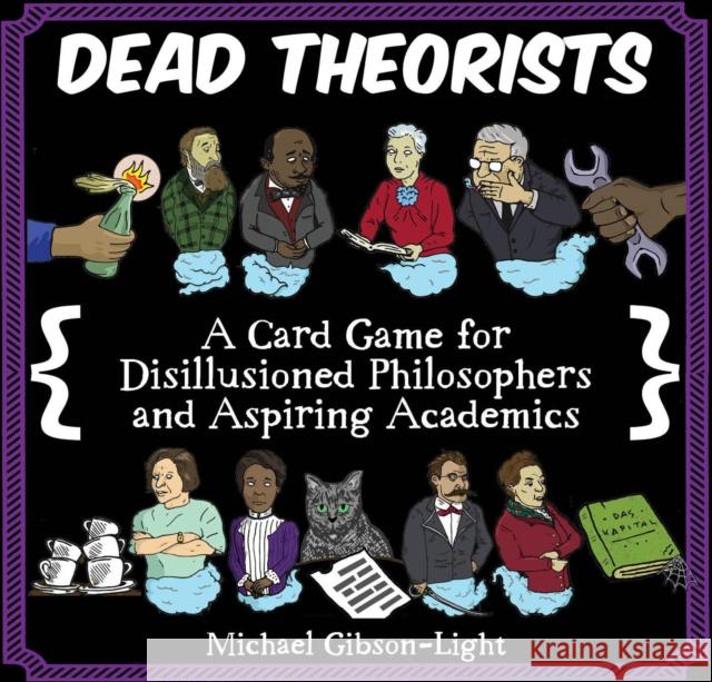 Dead Theorists: A Card Game for Disillusioned Philosophers and Aspiring Academics Michael Gibson-Light 9781648411359