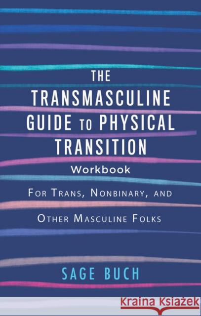 The Transmasculine Guide to Physical Transition Workbook: For Trans, Nonbinary, and Other Masculine Folks Buch, Sage 9781648411458 Microcosm Publishing