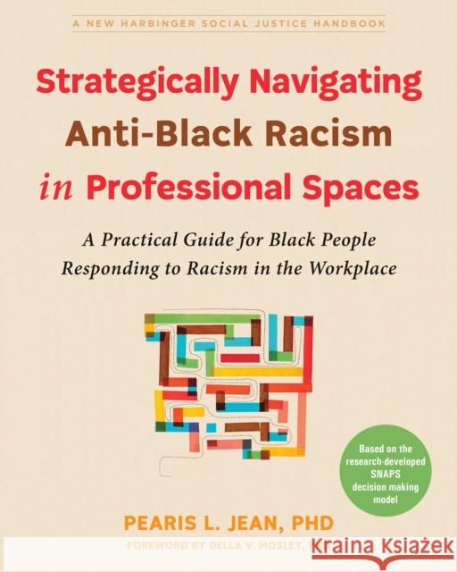 Strategically Navigating Anti-Black Racism in Professional Spaces: A Practical Guide for Black People Responding to Racism in the Workplace Pearis L. Jean 9781648482939 New Harbinger Publications