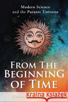 From the Beginning of Time: Modern Science and the Puranic Universe Ganesh Swaminathan 9781648507311