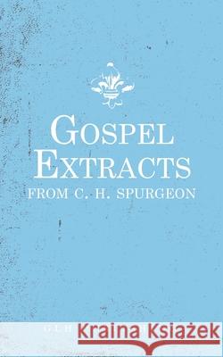 Gospel Extracts from C. H. Spurgeon Charles Haddon Spurgeon Passmore & Alabaster 9781648631030 Glh Publishing