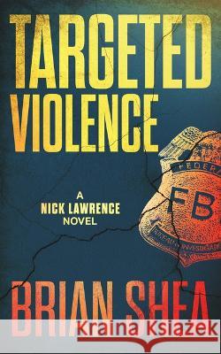 Targeted Violence: A Nick Lawrence Novel Brian Shea 9781648753763 Severn River Publishing