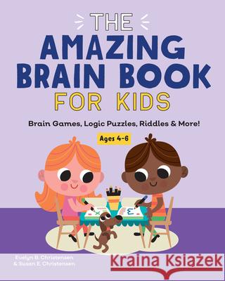 The Amazing Brain Book for Kids: Brain Games, Logic Puzzles, Riddles & More! Evelyn B. Christensen Susan Christensen 9781648763564