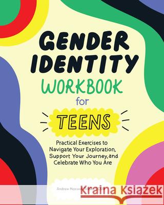 Gender Identity Workbook for Teens: Practical Exercises to Navigate Your Exploration, Support Your Journey, and Celebrate Who You Are Triska, Andrew Maxwell 9781648765087 Rockridge Press