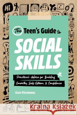 The Teen's Guide to Social Skills: Practical Advice for Building Empathy, Self-Esteem, and Confidence Kate Fitzsimons 9781648766176 Rockridge Press
