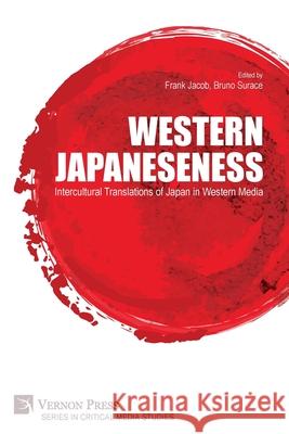 Western Japaneseness: Intercultural Translations of Japan in Western Media Frank Jacob, Bruno Surace 9781648892165 Vernon Press