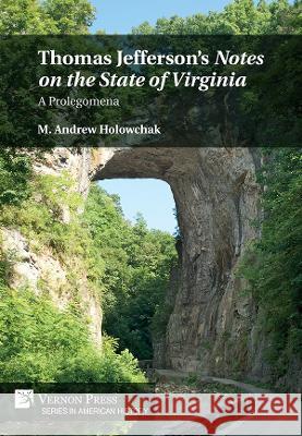 Thomas Jefferson's 'Notes on the State of Virginia': A Prolegomena M. Andrew Holowchak   9781648896200 Vernon Press