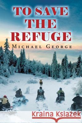 To Save The Refuge Michael George 9781648950278 Stratton Press