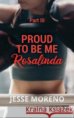 Proud to Be Me Rosalinda: Part III Jesse Moreno 9781648956317