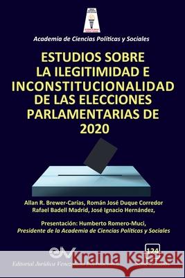 Estudios Sobre La Ilegitimidad E Inconstitucionalidad de Las Elecciones Parlamentarias de 2020 Allan R. Brewer-Carias Rafael Badel Jos 9781649213969