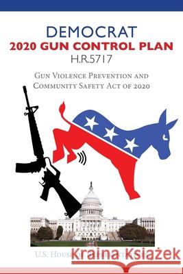 Democrat 2020 Gun Control Plan H.R.5717: Gun Violence Prevention and Community Safety Act of 2020 House Representatives 9781649220134