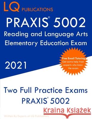 PRAXIS 5002 Reading and Language Arts Elementary Education: Two Full Practice Exam - Free Online Tutoring - Updated Exam Questions Lq Publications 9781649263551 Lq Pubications