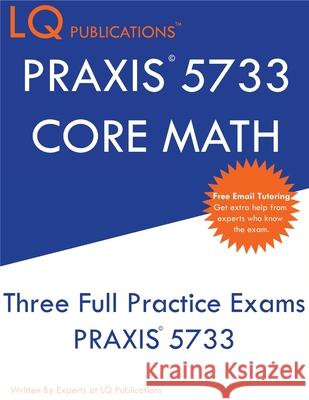 PRAXIS 5733 CORE Math: Three Full Practice Exam - Updated Exam Questions - Free Online Tutoring Lq Publications 9781649263643