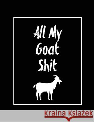 All My Goat Shit, Goat Log: Goats Owners Book, Record Vital Information, Keeping Track, Farm Notes, Breeding & Kidding Diary Records, Gift, Journa Amy Newton 9781649441348 Amy Newton