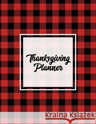 Thanksgiving Planner: Ultimate Personal Organizer, Plan Meal, Weekly Agenda Notes Pages, Gift, Friends & Family, Thanksgiving Day Journal, N Newton 9781649441492