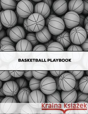 Basketball Playbook: Coach Gift, Blank Basketball Court Templates, Plays Book, Player Roster, Record Statistics, Game Schedule, Coaches Notes Notebook, Sports Log Journal Amy Newton 9781649441591 Amy Newton