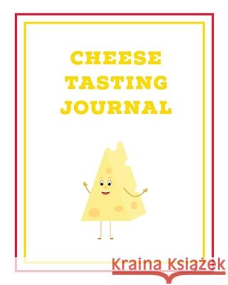 Cheese Tasting Journal: Write, Track & Record Cheeses Book, Cheese Lovers Gift, Keep Notes, Review Section Pages Notebook, Diary Amy Newton 9781649441775