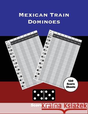 Mexican Train Score Sheets: Dominoes, Chicken Foot Game Details Score Pad, Keep Track & Record Scores Pages, Book, Games Scorebook Amy Newton 9781649441959