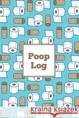Poop Log: Bowel Movement Health Tracker, Daily Record & Track, Journal, Food Intake Diary Notebook, Poo Logbook, Bristol Stool C Amy Newton 9781649442031