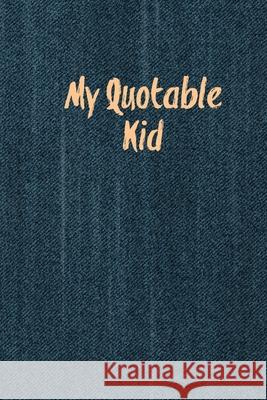 My Quotable Kid: Kids Quotes, Funny Things My Children Say, Record & Remember Stories, Hilarious, Fun & Silly Quote, Parents Journal, Memory Notebook Amy Newton 9781649442130 Amy Newton