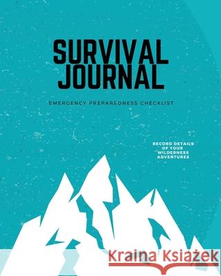 Survival Journal: Preppers, Camping, Hiking, Hunting, Adventure, Emergency Preparedness Checklist, Survival Logbook & Record Book Amy Newton 9781649442406
