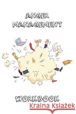 Anger Management Workbook: Journal To Record Every Day Incidents, Write & Record Goals To Improve Your Anger, Office, Meetings, Or Home, Gift, No Amy Newton 9781649442611